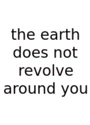 The Earth Does Not Revolve Around You