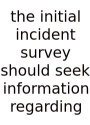 The Initial Incident Survey Should Seek Information Regarding