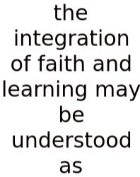 The Integration Of Faith And Learning May Be Understood As