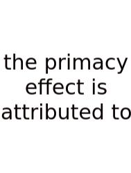 The Primacy Effect Is Attributed To