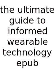 The Ultimate Guide To Informed Wearable Technology Epub