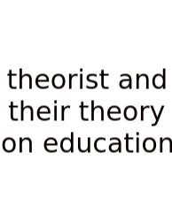 Theorist And Their Theory On Education
