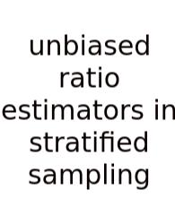 Unbiased Ratio Estimators In Stratified Sampling