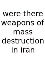 Were There Weapons Of Mass Destruction In Iran