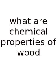 What Are Chemical Properties Of Wood