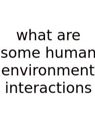What Are Some Human Environment Interactions