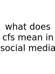 What Does Cfs Mean In Social Media