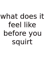 What Does It Feel Like Before You Squirt