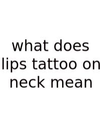 What Does Lips Tattoo On Neck Mean