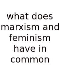 What Does Marxism And Feminism Have In Common