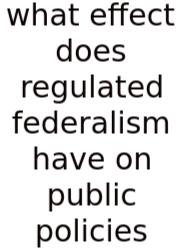 What Effect Does Regulated Federalism Have On Public Policies