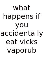 What Happens If You Accidentally Eat Vicks Vaporub