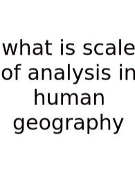 What Is Scale Of Analysis In Human Geography