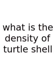 What Is The Density Of Turtle Shell