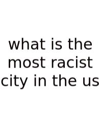 What Is The Most Racist City In The Us