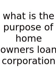 What Is The Purpose Of Home Owners Loan Corporation