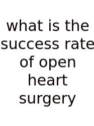 What Is The Success Rate Of Open Heart Surgery