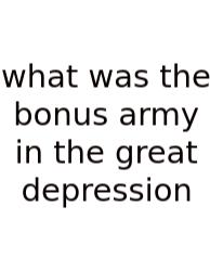 What Was The Bonus Army In The Great Depression