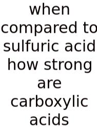 When Compared To Sulfuric Acid How Strong Are Carboxylic Acids