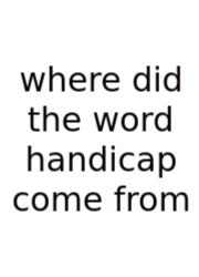 Where Did The Word Handicap Come From