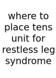 Where To Place Tens Unit For Restless Leg Syndrome