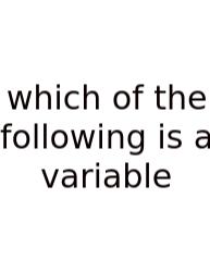 Which Of The Following Is A Variable