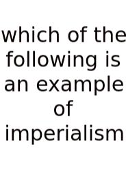 Which Of The Following Is An Example Of Imperialism