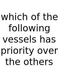 Which Of The Following Vessels Has Priority Over The Others