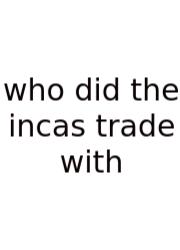 Who Did The Incas Trade With
