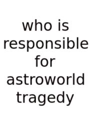 Who Is Responsible For Astroworld Tragedy