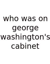 Who Was On George Washington's Cabinet