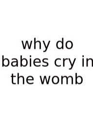 Why Do Babies Cry In The Womb