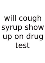 Will Cough Syrup Show Up On Drug Test