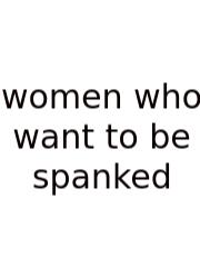 Women Who Want To Be Spanked